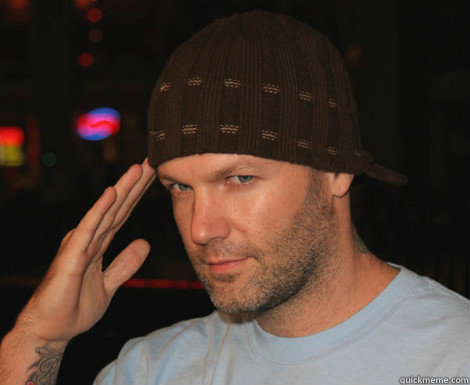   -    Scumbag Fred Durst