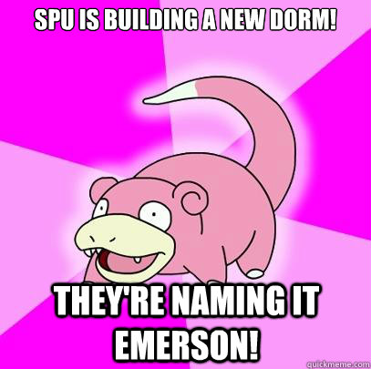 SPU is building a new dorm! They're naming it Emerson!  Slowpoke