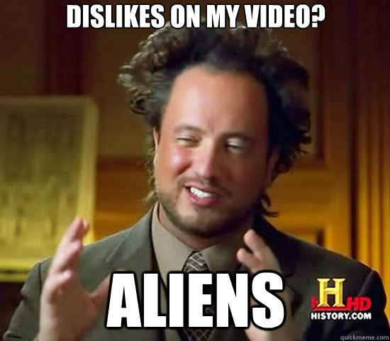 dislikes on my video? aliens  Ancient Aliens