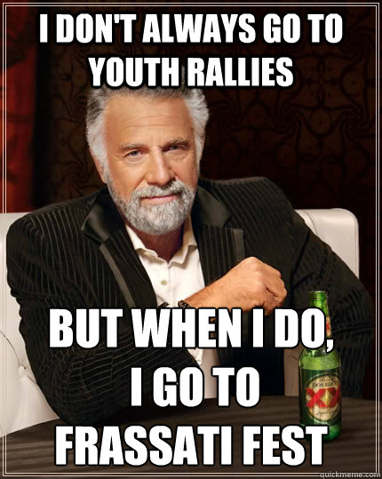 I don't always go to youth rallies but when I do,
 i go to 
Frassati Fest - I don't always go to youth rallies but when I do,
 i go to 
Frassati Fest  The Most Interesting Man In The World