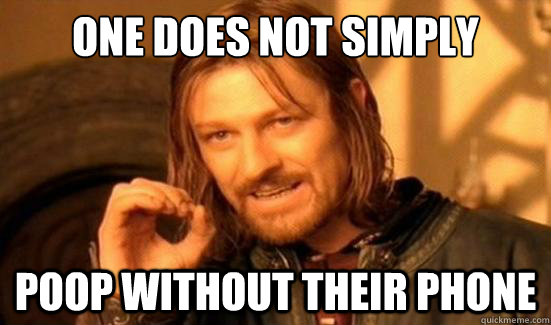 One Does Not Simply Poop without their phone  Boromir