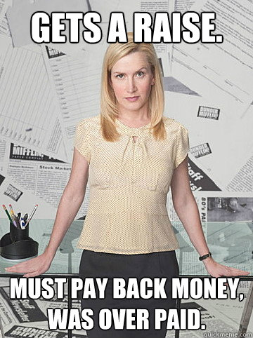 Gets a raise. Must pay back money, was over paid. - Gets a raise. Must pay back money, was over paid.  Scumbag HR Lady