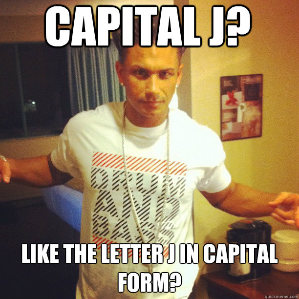 capital j? like the letter J in capital form? - capital j? like the letter J in capital form?  Drum and Bass DJ Pauly D