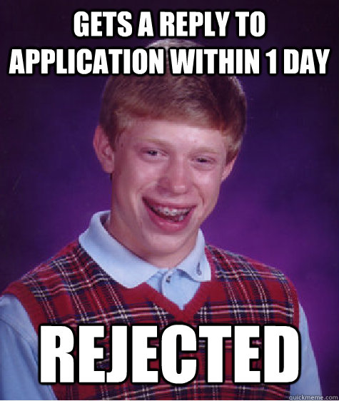 gets a reply to application within 1 day rejected  Bad Luck Brian