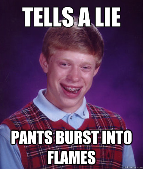 Tells a lie Pants burst into flames  Bad Luck Brian