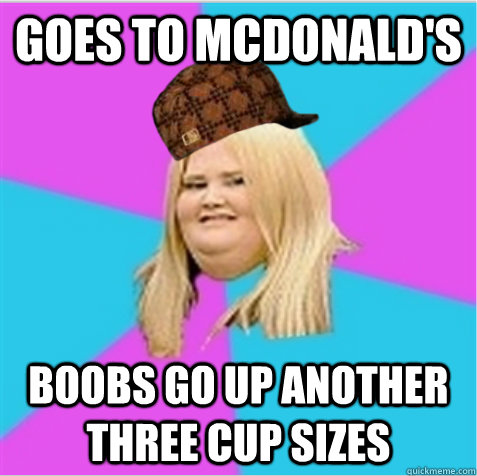 goes to mcdonald's boobs go up another three cup sizes - goes to mcdonald's boobs go up another three cup sizes  scumbag fat girl