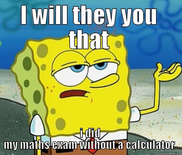 I WILL THEY YOU THAT I DID MY MATHS EXAM WITHOUT A CALCULATOR  Tough Spongebob