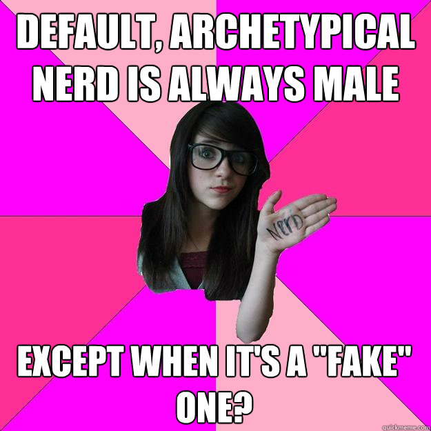 Default, archetypical nerd is always male Except when it's a 