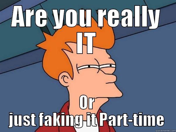 ARE YOU REALLY IT OR JUST FAKING IT PART-TIME Futurama Fry