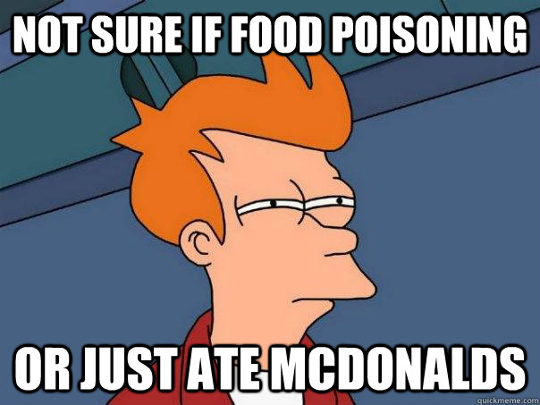 Not sure if food poisoning or just ate mcdonalds  Futurama Fry