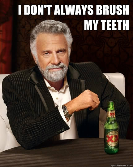 I don't always brush my teeth   The Most Interesting Man In The World