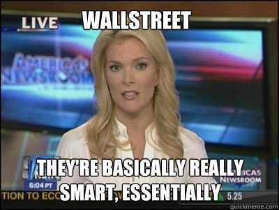 Wallstreet They're basically really smart, essentially  Megyn Kelly