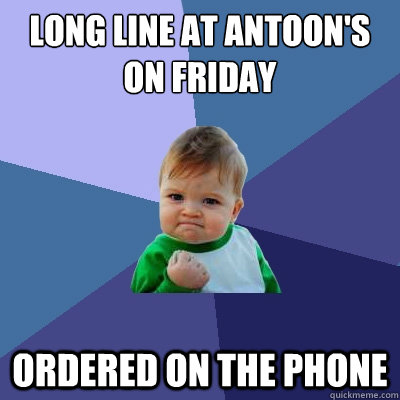 long line at antoon's on friday ordered on the phone  Success Kid