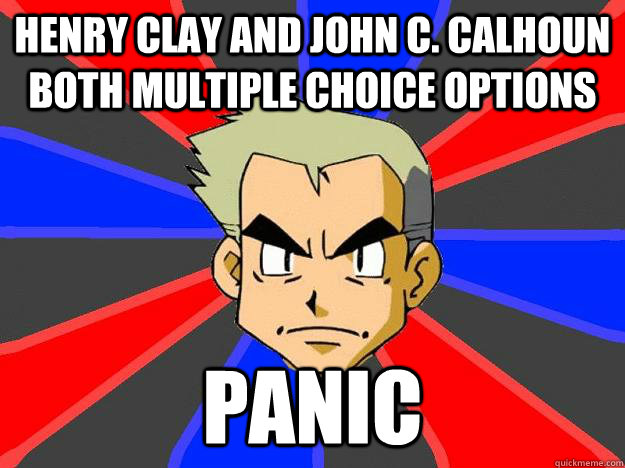 Henry Clay and John C. Calhoun both multiple choice options Panic  - Henry Clay and John C. Calhoun both multiple choice options Panic   Professor Oak