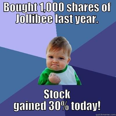 BOUGHT 1,000 SHARES OF JOLLIBEE LAST YEAR. STOCK GAINED 30% TODAY! Success Kid