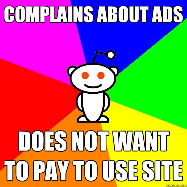 complains about ads does not want to pay to use site  Reddit Alien