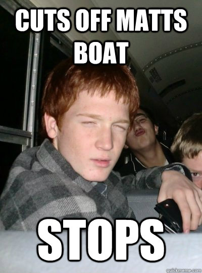 cuts off matts boat stops  