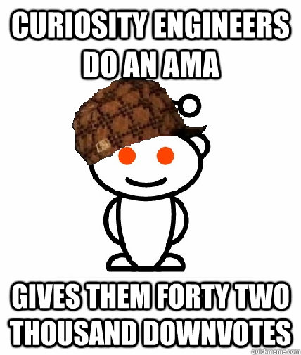 Curiosity engineers do an ama gives them forty two thousand downvotes  Scumbag Reddit