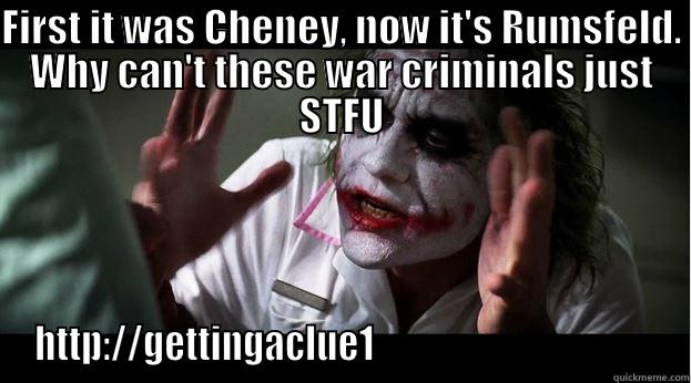 FIRST IT WAS CHENEY, NOW IT'S RUMSFELD. WHY CAN'T THESE WAR CRIMINALS JUST STFU HTTP://GETTINGACLUE1                                       Joker Mind Loss