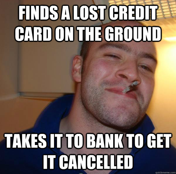 Finds a lost credit card on the ground Takes it to bank to get it cancelled - Finds a lost credit card on the ground Takes it to bank to get it cancelled  Misc