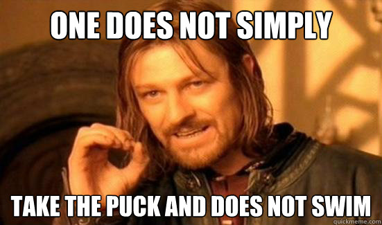 One Does Not Simply take the puck and does not swim
  Boromir