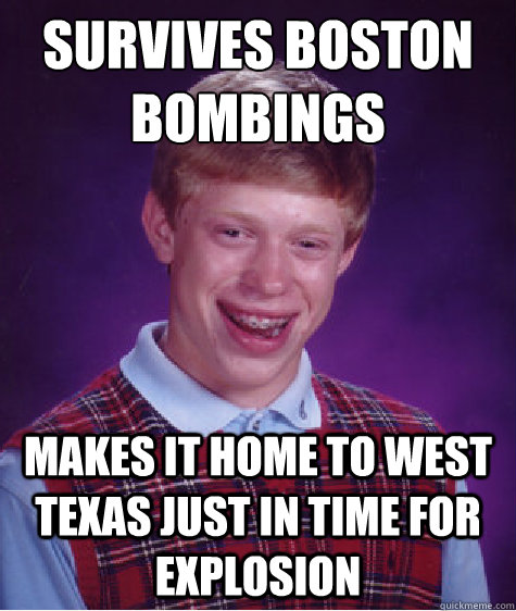 survives boston bombings makes it home to west texas just in time for explosion  Bad Luck Brian