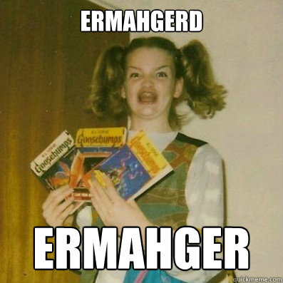 ERMAHGERD ERMAHGER - ERMAHGERD ERMAHGER  berks erly