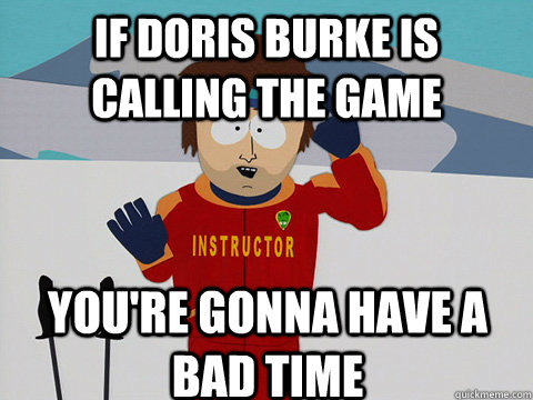if doris burke is calling the game you're gonna have a bad time - if doris burke is calling the game you're gonna have a bad time  Bad Time
