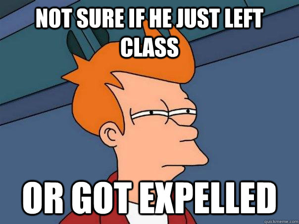 Not sure if he just left class Or got expelled  Futurama Fry