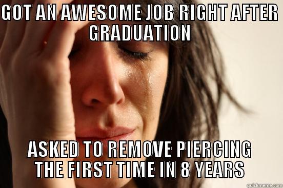 GOT AN AWESOME JOB RIGHT AFTER GRADUATION ASKED TO REMOVE PIERCING THE FIRST TIME IN 8 YEARS First World Problems