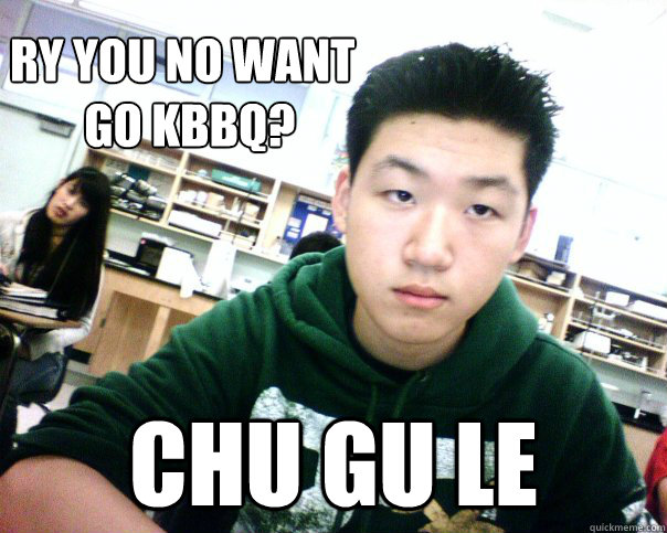 Ry You no want 
        go KBBQ? Chu Gu Le  