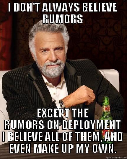 Deployment is SO COOL - I DON'T ALWAYS BELIEVE RUMORS EXCEPT THE RUMORS ON DEPLOYMENT I BELIEVE ALL OF THEM, AND EVEN MAKE UP MY OWN. The Most Interesting Man In The World