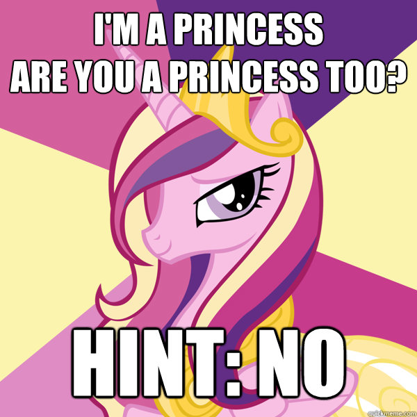 I'm a princess
are you a princess too? hint: no  