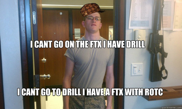 I cant go on the FTX I have Drill I cant go to drill I have a FTX with ROTC  