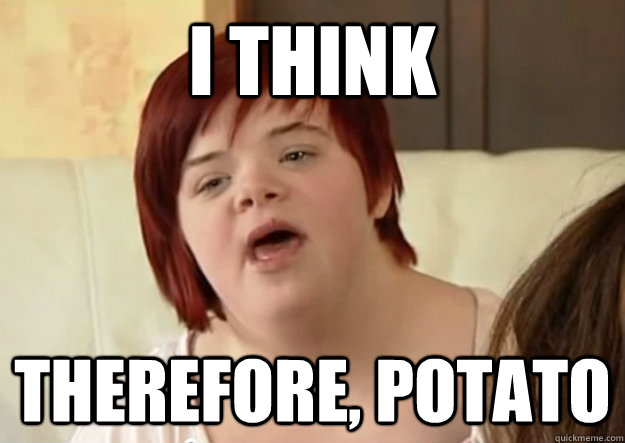 i think therefore, potato  I can count to potato