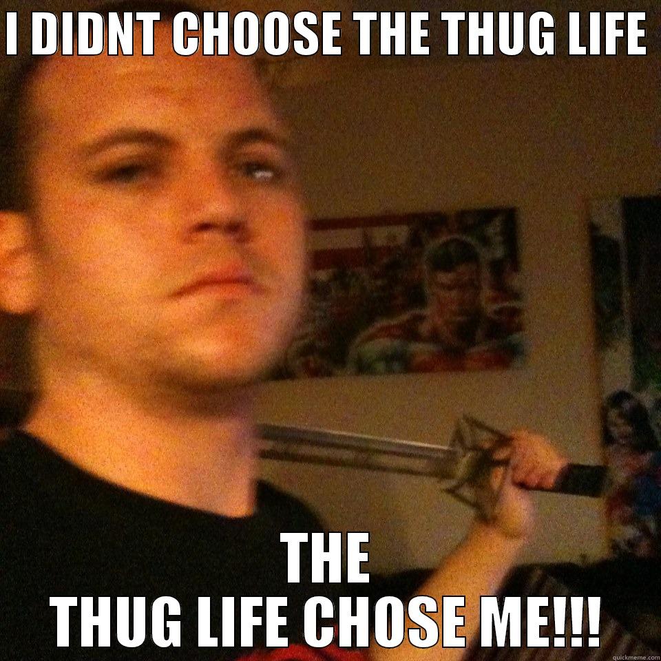 I DIDNT CHOOSE THE THUG LIFE  THE THUG LIFE CHOSE ME!!! Misc