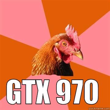 Graphics card -  GTX 970 Anti-Joke Chicken