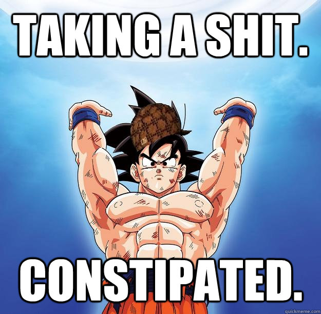 Taking a Shit. Constipated.  Scumbag Goku