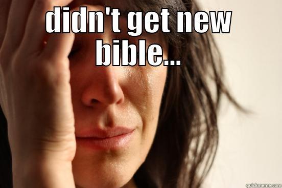 DIDN'T GET NEW BIBLE...  First World Problems