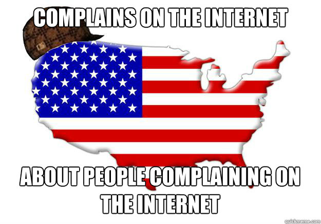 complains on the internet about people complaining on the internet  Scumbag america