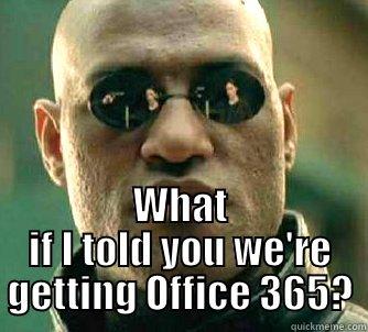  WHAT IF I TOLD YOU WE'RE GETTING OFFICE 365? Matrix Morpheus