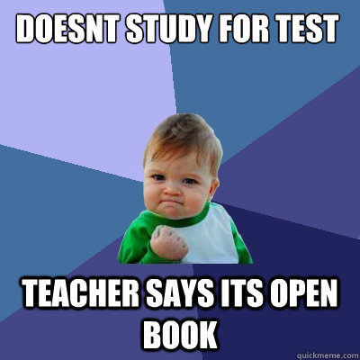 doesnt study for test teacher says its open book  Success Kid