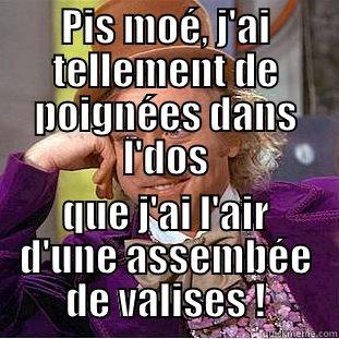 PIS MOÉ, J'AI TELLEMENT DE POIGNÉES DANS L'DOS QUE J'AI L'AIR D'UNE ASSEMBÉE DE VALISES ! Creepy Wonka