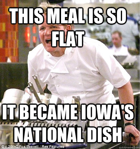 This meal is so flat It became iowa's national dish  gordon ramsay