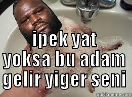  IPEK YAT YOKSA BU ADAM GELIR YIGER SENI Misc