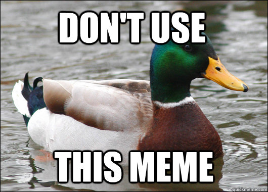 Don't use this meme - Don't use this meme  Actual Advice Mallard