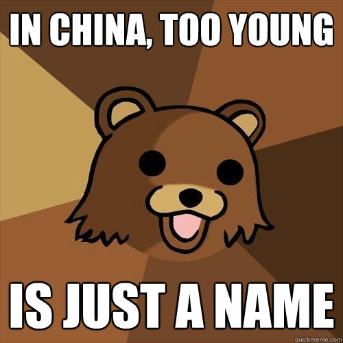 In china, Too young is just a name  Pedobear