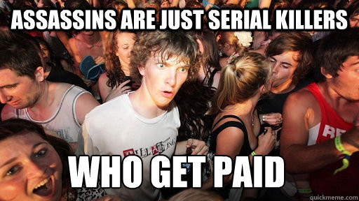 Assassins are just serial killers who get paid  - Assassins are just serial killers who get paid   Sudden Clarity Clarence