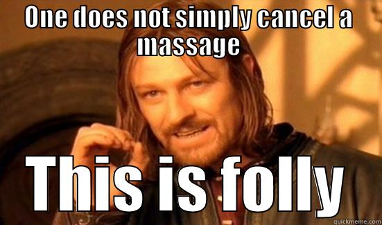 ONE DOES NOT SIMPLY CANCEL A MASSAGE THIS IS FOLLY Boromir