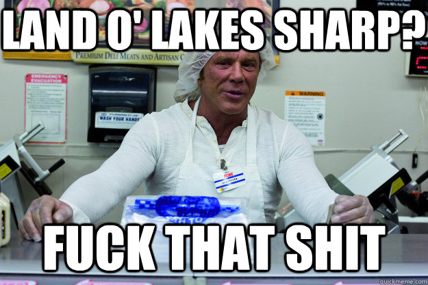 Land O' Lakes Sharp? Fuck that shit  Deli Memes